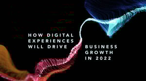 How Digital Experiences Will Drive Business Growth in 2022