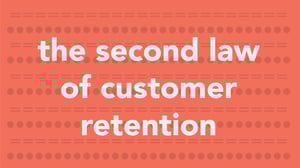 The Second Law of Customer Retention