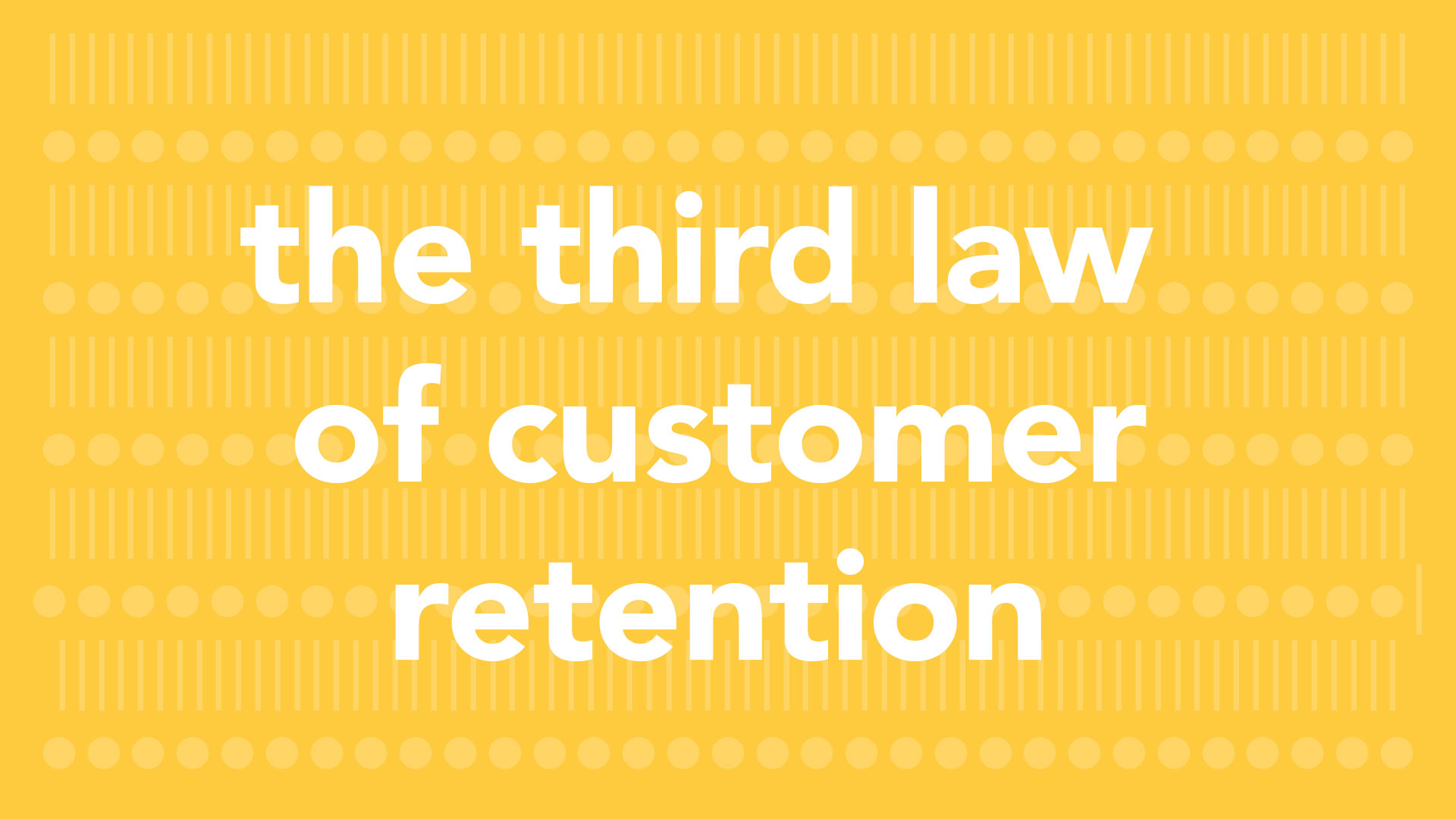 The Third Law of Customer Retention